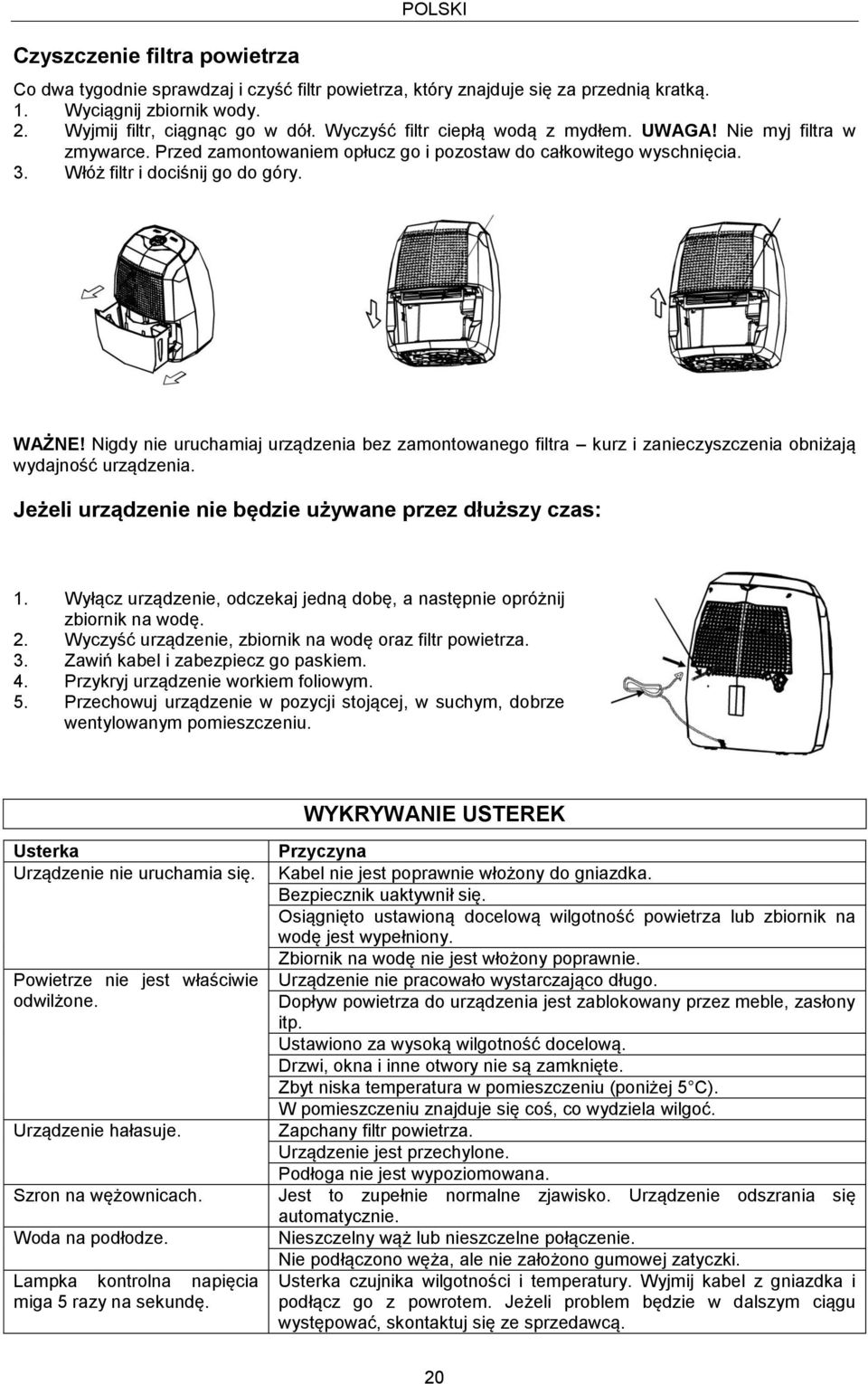Nigdy nie uruchamiaj urządzenia bez zamontowanego filtra kurz i zanieczyszczenia obniżają wydajność urządzenia. Jeżeli urządzenie nie będzie używane przez dłuższy czas: 1.