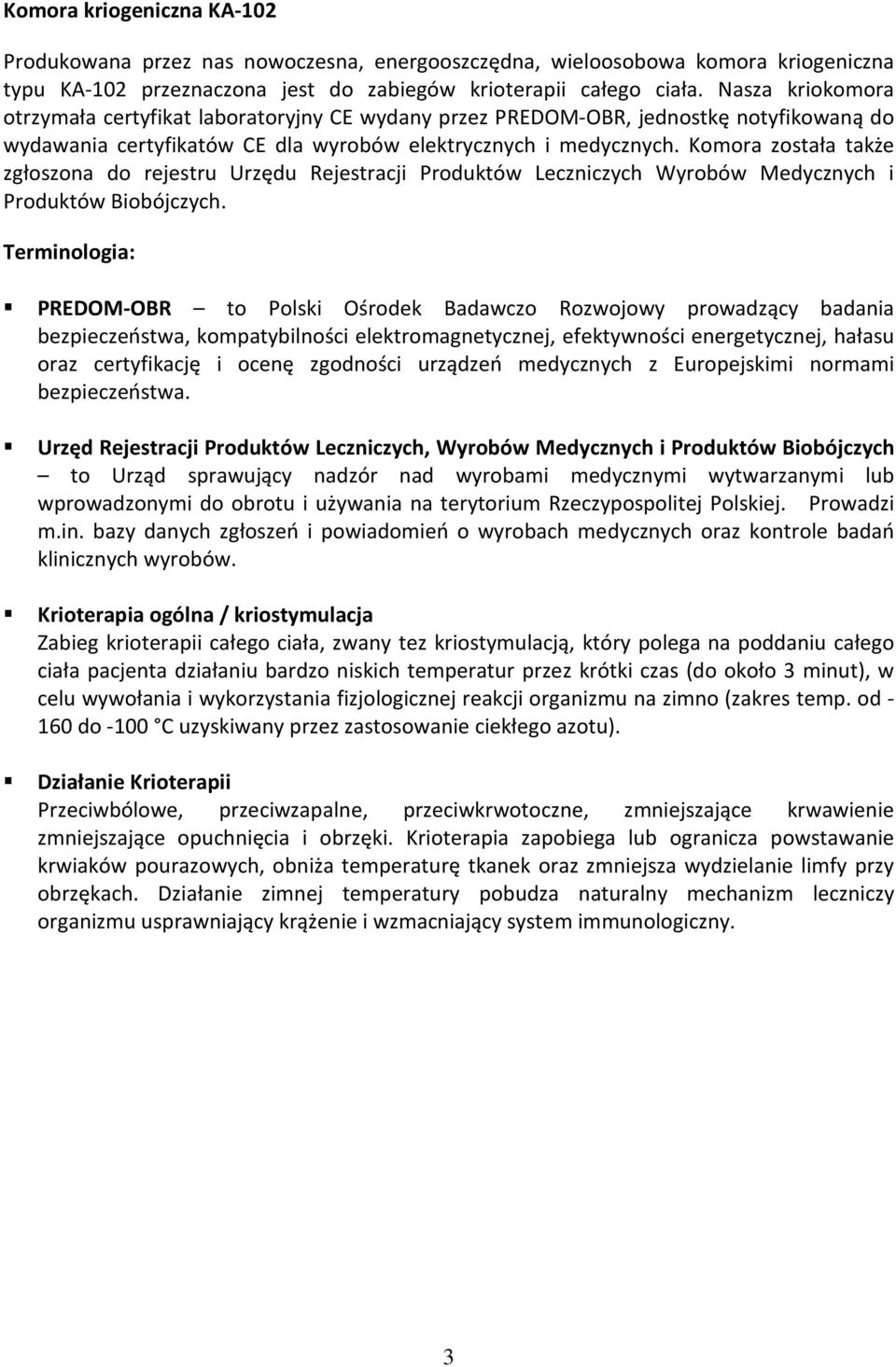 Komora została także zgłoszona do rejestru Urzędu Rejestracji Produktów Leczniczych Wyrobów Medycznych i Produktów Biobójczych.