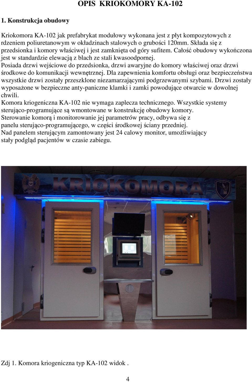 Posiada drzwi wejściowe do przedsionka, drzwi awaryjne do komory właściwej oraz drzwi środkowe do komunikacji wewnętrznej.