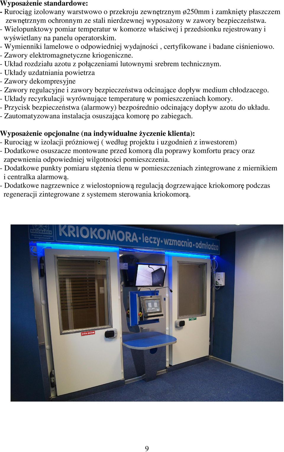 - Wymienniki lamelowe o odpowiedniej wydajności, certyfikowane i badane ciśnieniowo. - Zawory elektromagnetyczne kriogeniczne. - Układ rozdziału azotu z połączeniami lutownymi srebrem technicznym.
