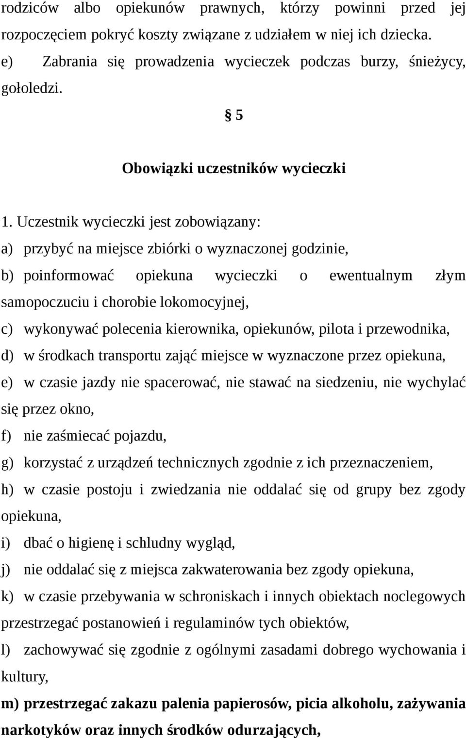 Uczestnik wycieczki jest zobowiązany: a) przybyć na miejsce zbiórki o wyznaczonej godzinie, b) poinformować opiekuna wycieczki o ewentualnym złym samopoczuciu i chorobie lokomocyjnej, c) wykonywać