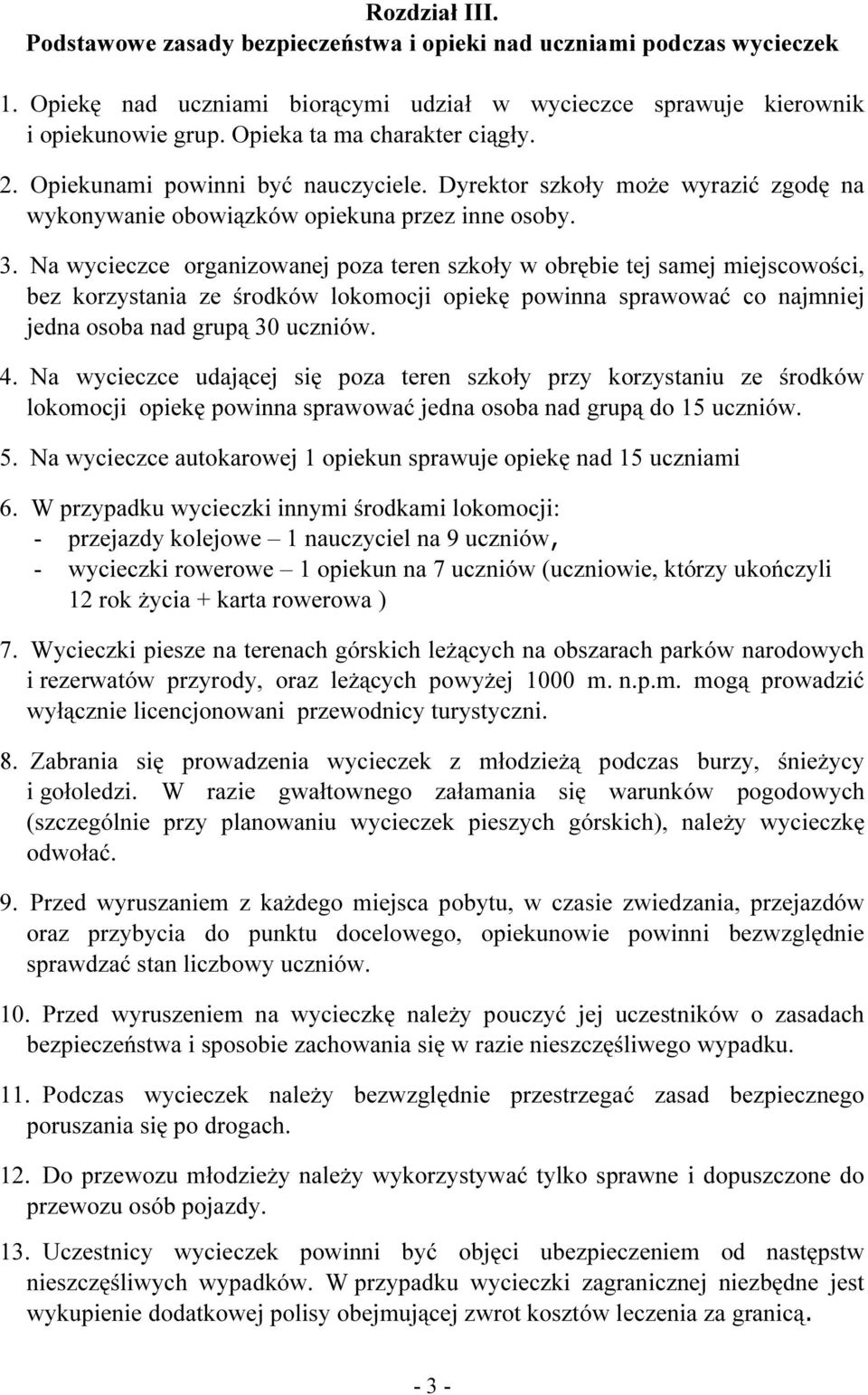 Na wycieczce organizowanej poza teren szkoły w obrębie tej samej miejscowości, bez korzystania ze środków lokomocji opiekę powinna sprawować co najmniej jedna osoba nad grupą 30 uczniów. 4.