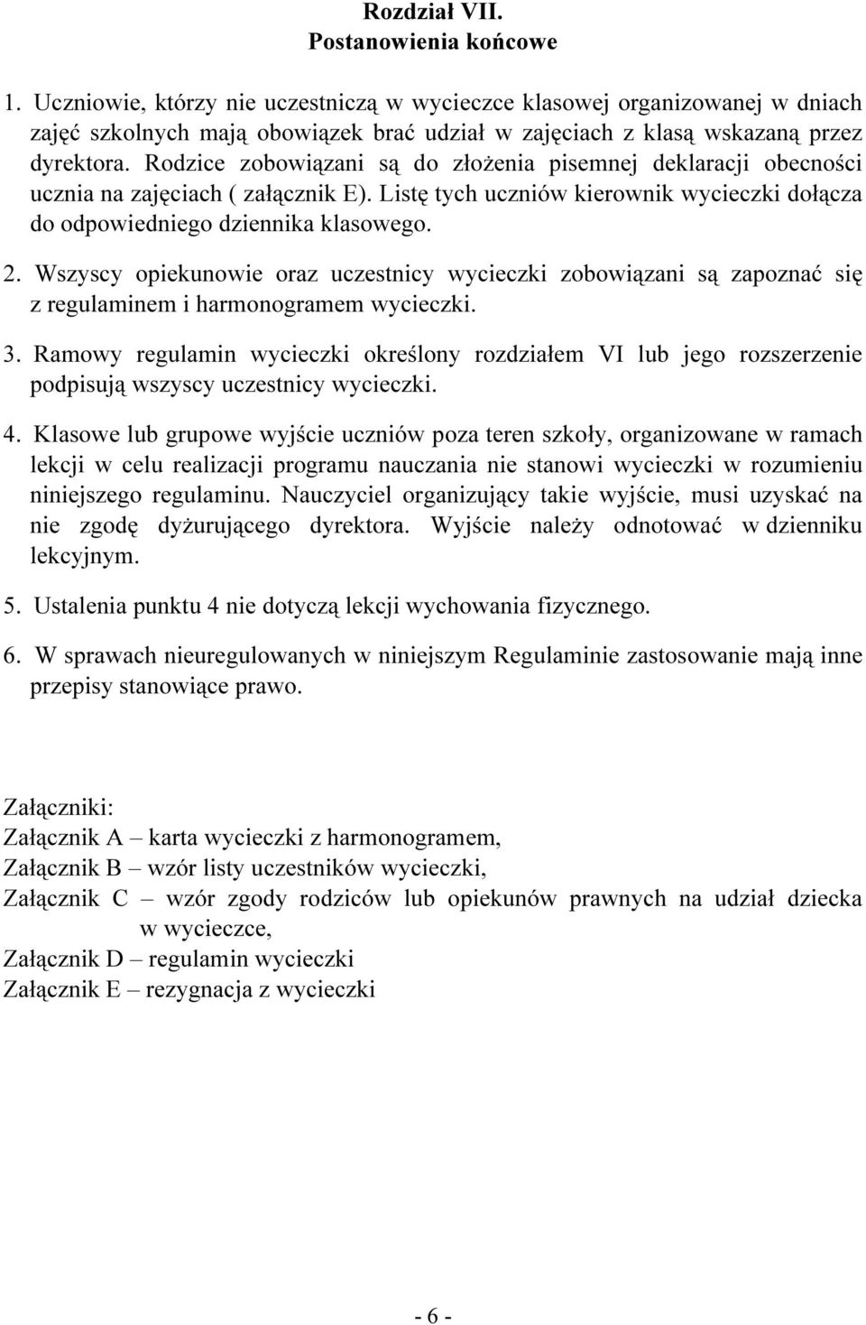 Rodzice zobowiązani są do złożenia pisemnej deklaracji obecności ucznia na zajęciach ( załącznik E). Listę tych uczniów kierownik wycieczki dołącza do odpowiedniego dziennika klasowego. 2.