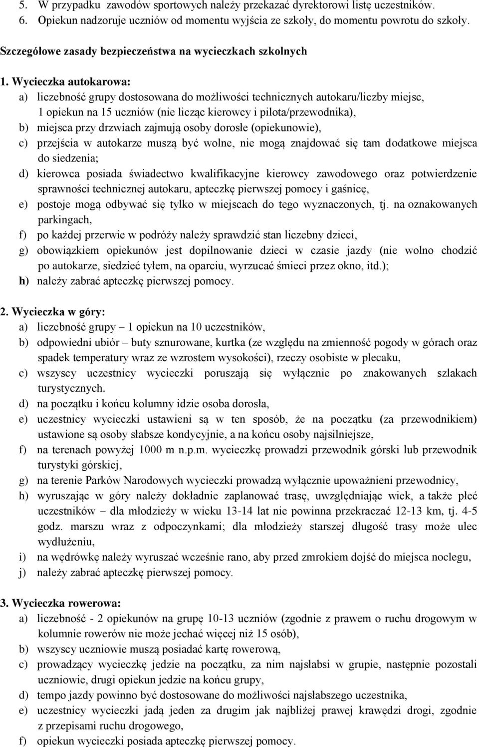 Wycieczka autokarowa: a) liczebność grupy dostosowana do możliwości technicznych autokaru/liczby miejsc, 1 opiekun na 15 uczniów (nie licząc kierowcy i pilota/przewodnika), b) miejsca przy drzwiach