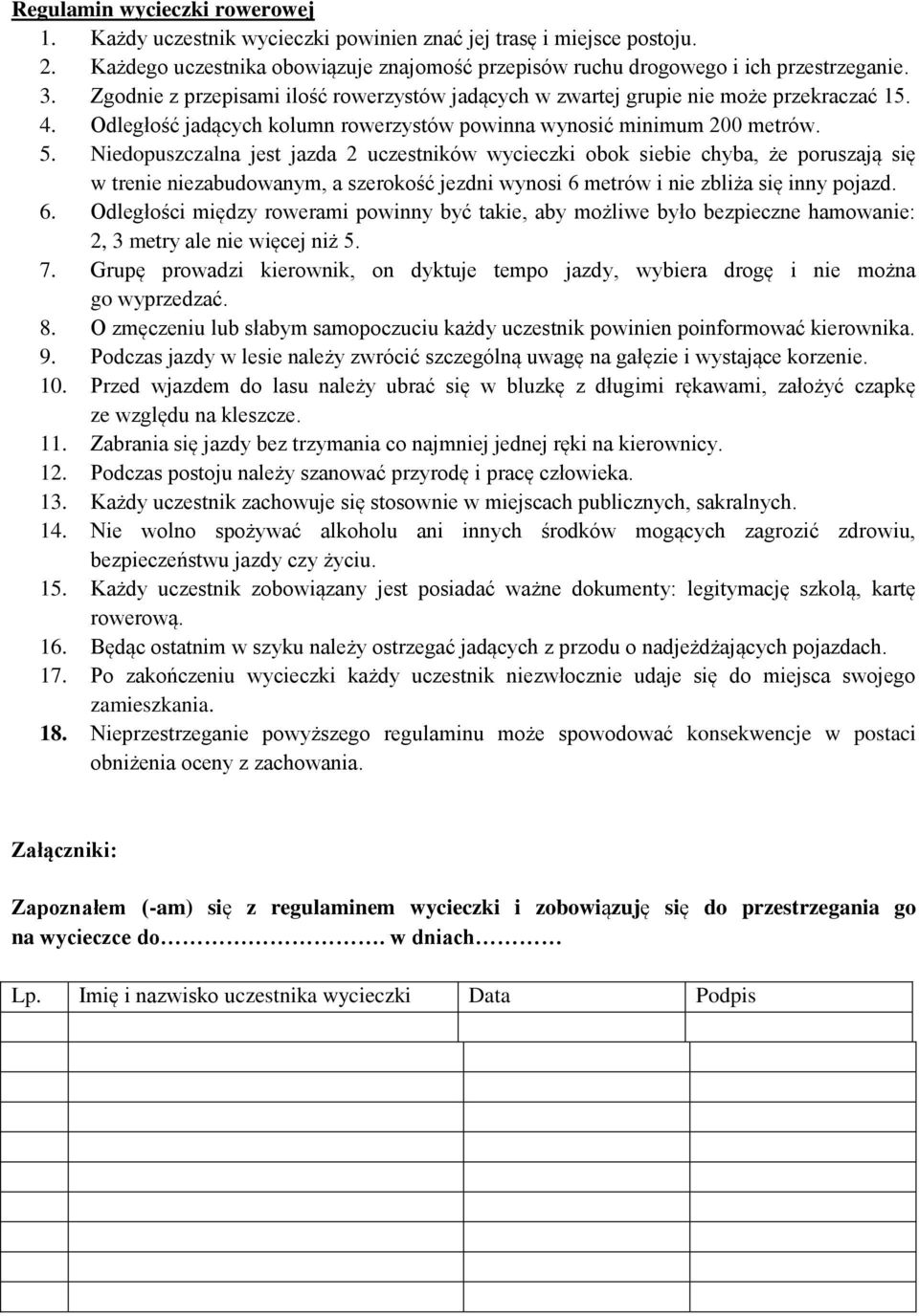 Niedopuszczalna jest jazda 2 uczestników wycieczki obok siebie chyba, że poruszają się w trenie niezabudowanym, a szerokość jezdni wynosi 6 