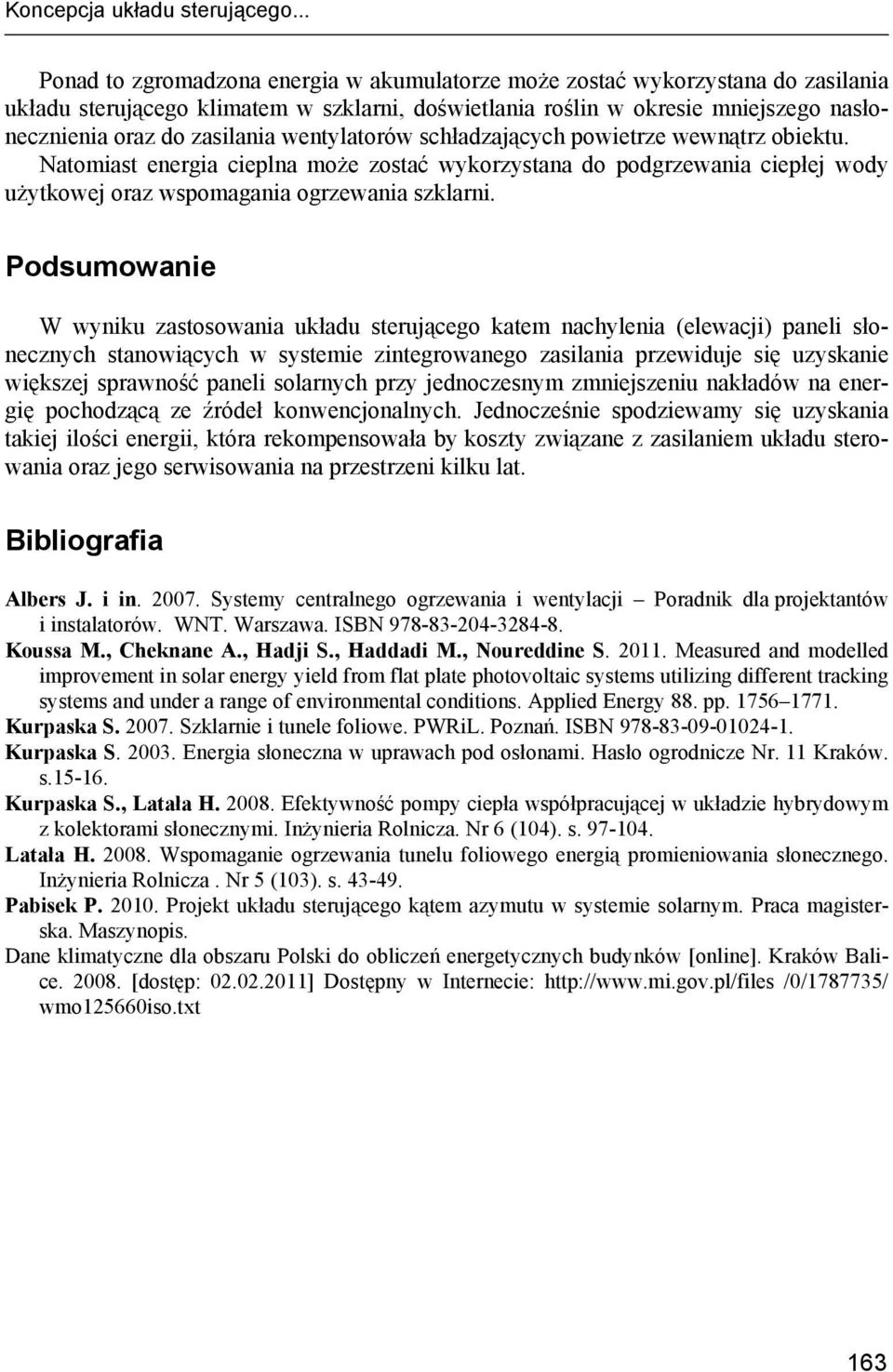 wentylatorów schładzających powietrze wewnątrz obiektu. Natomiast energia cieplna może zostać wykorzystana do podgrzewania ciepłej wody użytkowej oraz wspomagania ogrzewania szklarni.