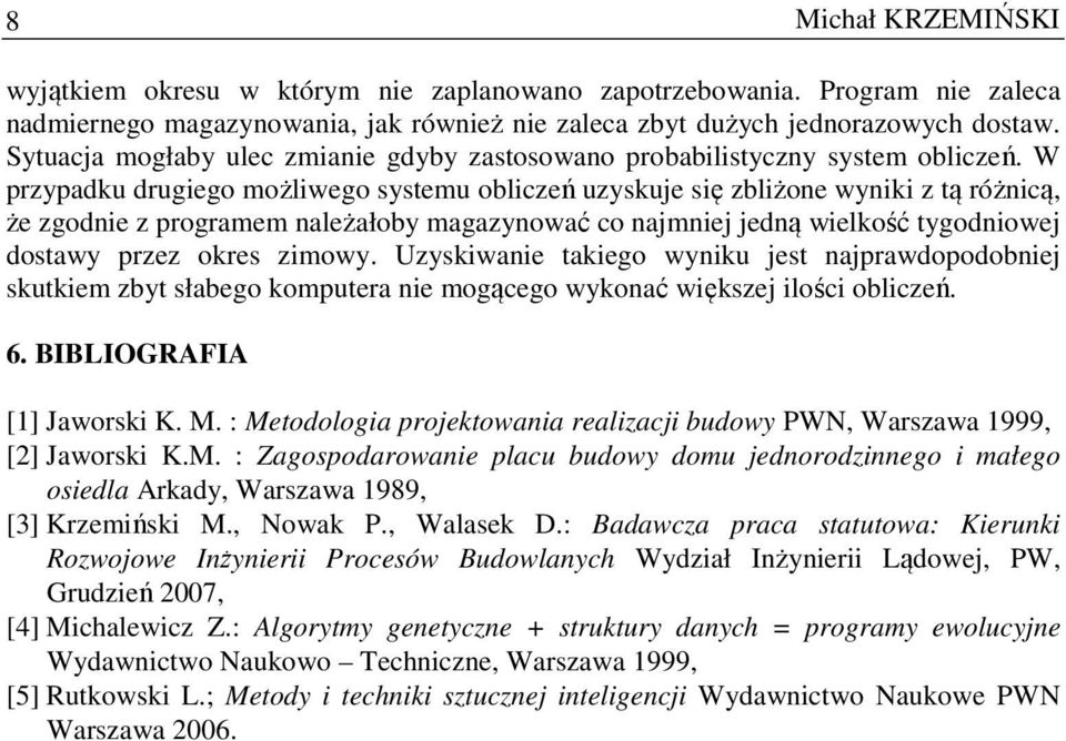 W przypadku drugiego możliwego systemu obliczeń uzyskuje się zbliżone wyniki z tą różnicą, że zgodnie z programem należałoby magazynować co najmniej jedną wielkość tygodniowej dostawy przez okres