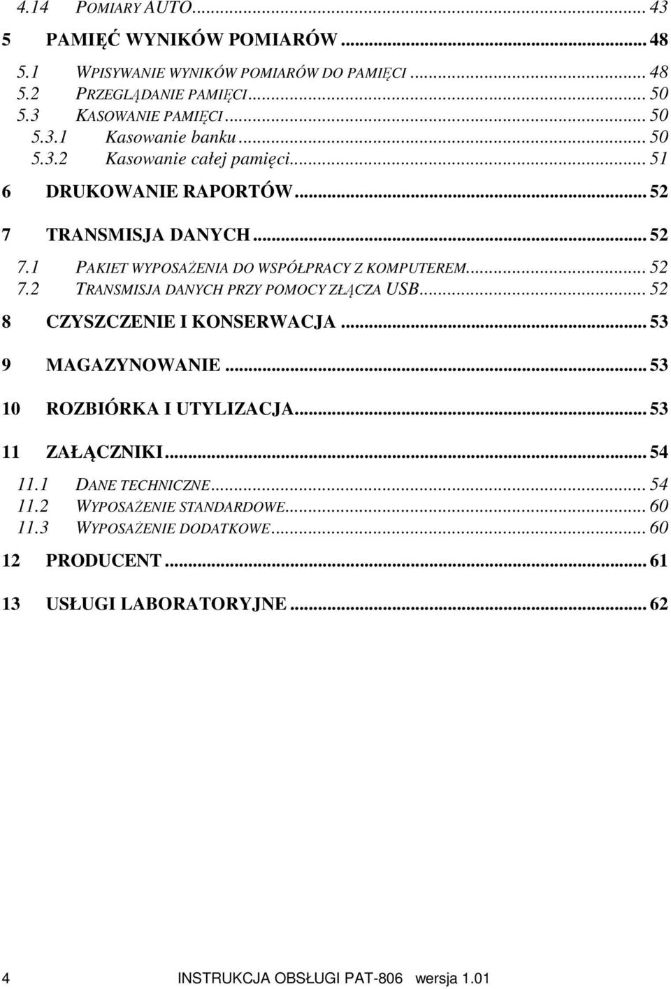 .. 52 8 CZYSZCZENIE I KONSERWACJA... 53 9 MAGAZYNOWANIE... 53 10 ROZBIÓRKA I UTYLIZACJA... 53 11 ZAŁĄCZNIKI... 54 11.1 DANE TECHNICZNE... 54 11.2 WYPOSAŻENIE STANDARDOWE.