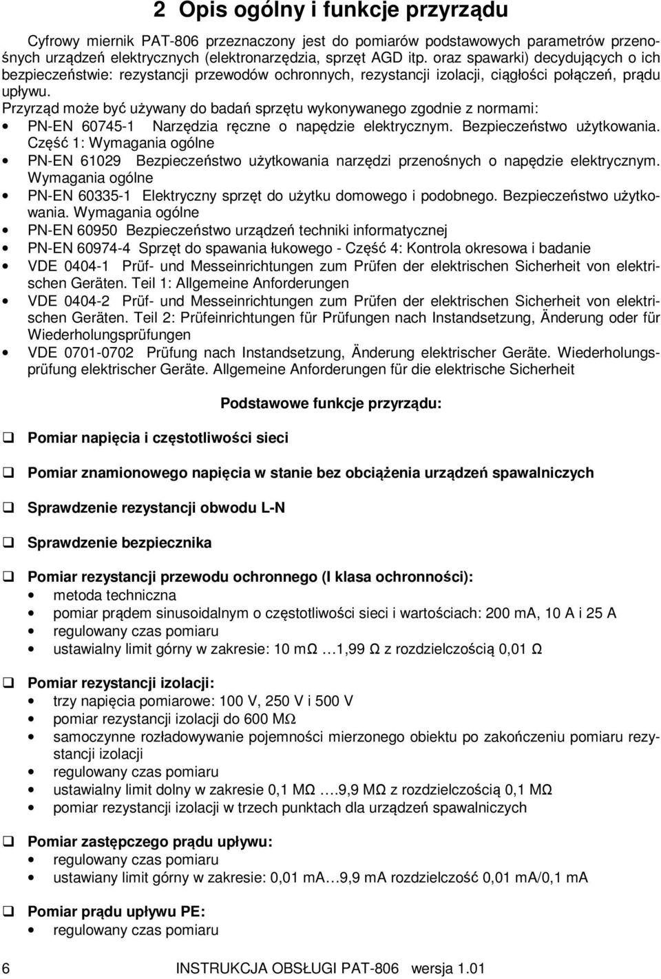 Przyrząd może być używany do badań sprzętu wykonywanego zgodnie z normami: PN-EN 60745-1 Narzędzia ręczne o napędzie elektrycznym. Bezpieczeństwo użytkowania.