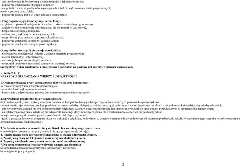 Ocenę dopuszczającą (2) otrzymuje uczeń, który: - częściowo opanował umiejętności i wiedzę z zakresu materiału programowego, - częściowo zna terminologię informatyczną, ale nie potrafi jej