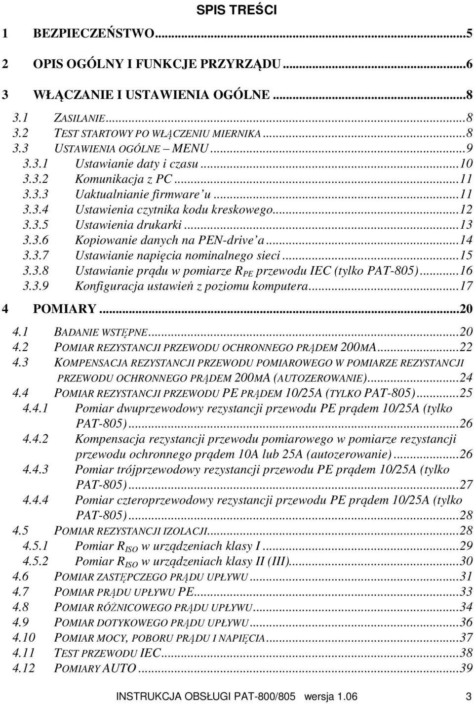 ..14 3.3.7 Ustawianie napięcia nominalnego sieci...15 3.3.8 Ustawianie prądu w pomiarze R PE przewodu IEC (tylko PAT-805)...16 3.3.9 Konfiguracja ustawień z poziomu komputera...17 4 POMIARY...20 4.