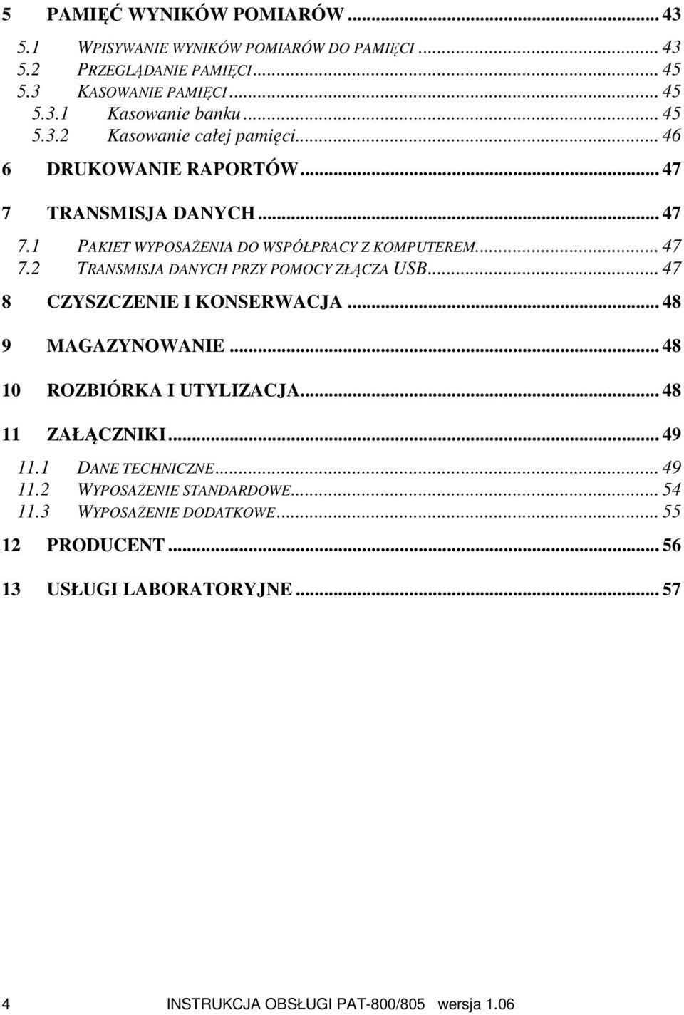 .. 47 8 CZYSZCZENIE I KONSERWACJA... 48 9 MAGAZYNOWANIE... 48 10 ROZBIÓRKA I UTYLIZACJA... 48 11 ZAŁĄCZNIKI... 49 11.1 DANE TECHNICZNE... 49 11.2 WYPOSAŻENIE STANDARDOWE.