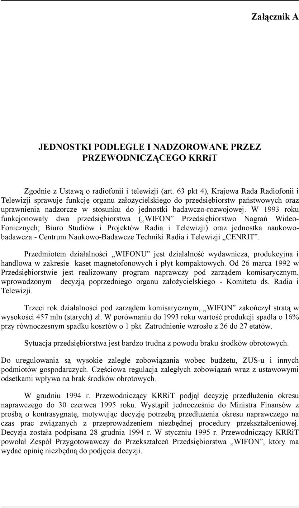 W 1993 roku funkcjonowały dwa przedsiębiorstwa ( WIFON Przedsiębiorstwo Nagrań Wideo- Fonicznych; Biuro Studiów i Projektów Radia i Telewizji) oraz jednostka naukowobadawcza:- Centrum