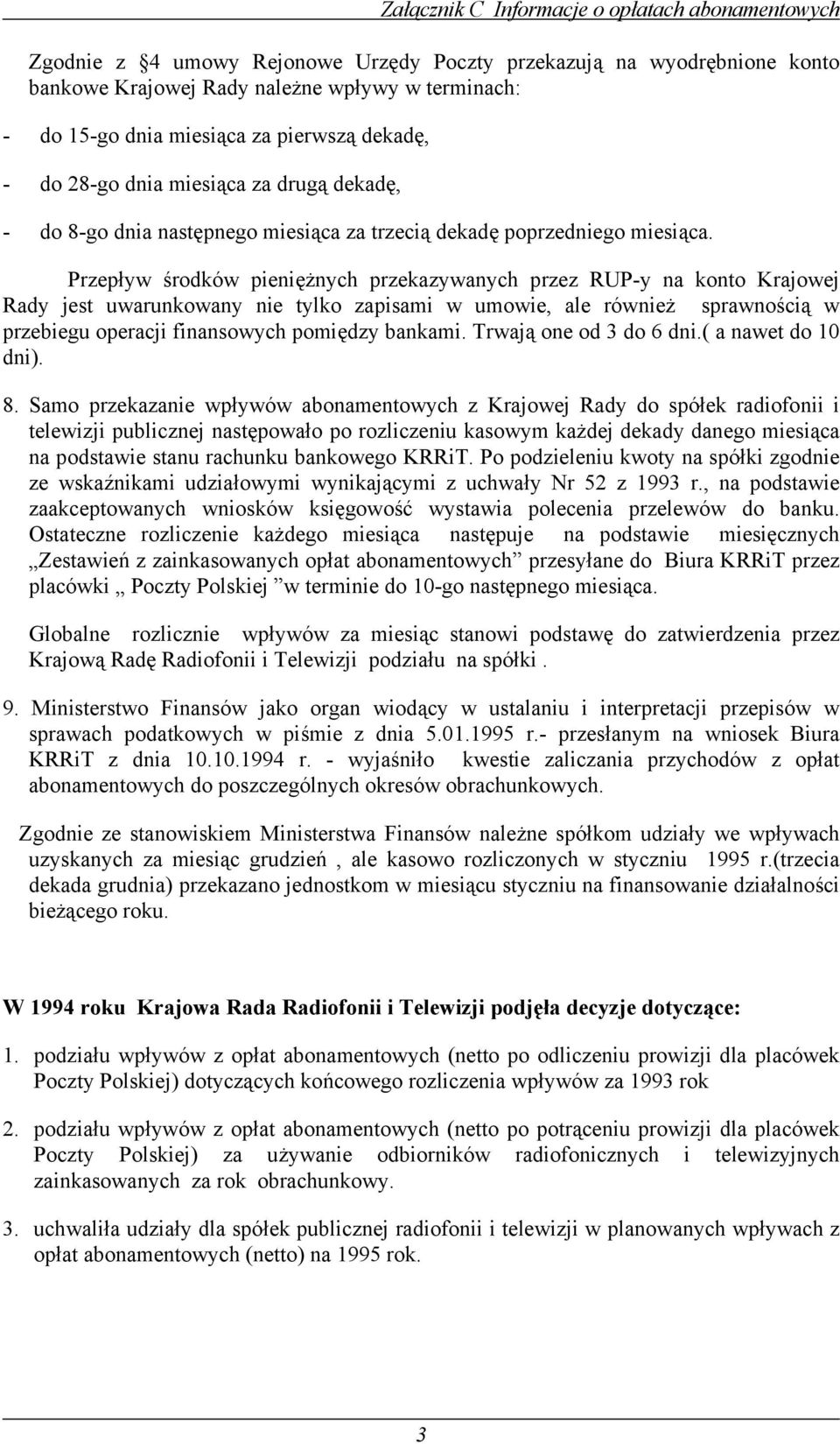 Przepływ środków pieniężnych przekazywanych przez RUP-y na konto Krajowej Rady jest uwarunkowany nie tylko zapisami w umowie, ale również sprawnością w przebiegu operacji finansowych pomiędzy bankami.