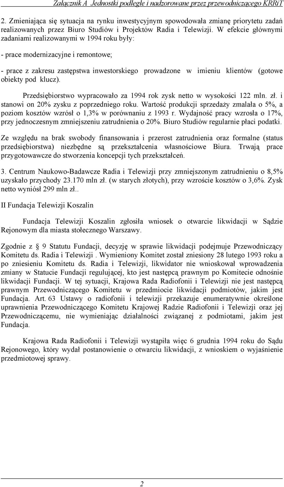 W efekcie głównymi zadaniami realizowanymi w 1994 roku były: - prace modernizacyjne i remontowe; - prace z zakresu zastępstwa inwestorskiego prowadzone w imieniu klientów (gotowe obiekty pod klucz).