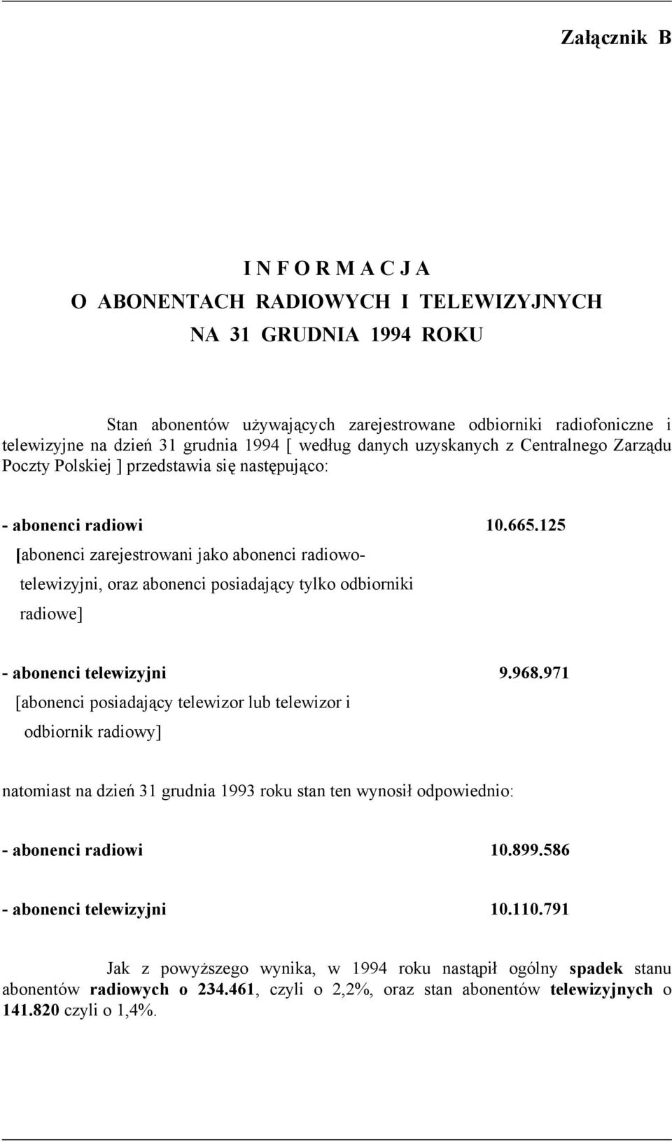 125 [abonenci zarejestrowani jako abonenci radiowotelewizyjni, oraz abonenci posiadający tylko odbiorniki radiowe] - abonenci telewizyjni 9.968.