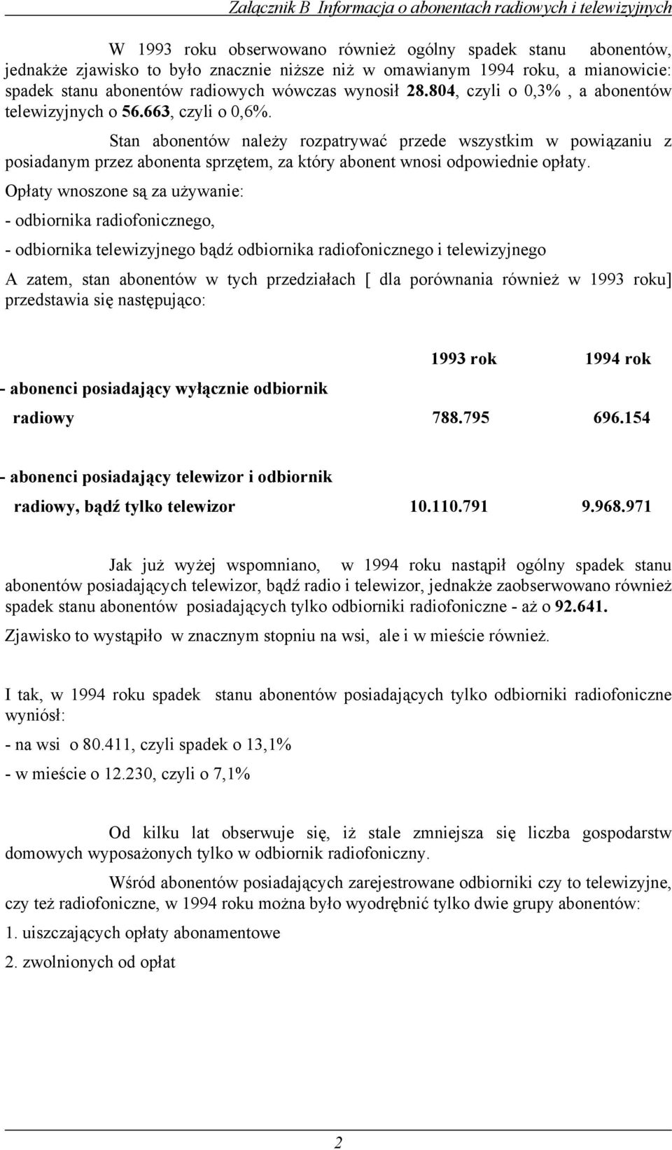 Stan abonentów należy rozpatrywać przede wszystkim w powiązaniu z posiadanym przez abonenta sprzętem, za który abonent wnosi odpowiednie opłaty.