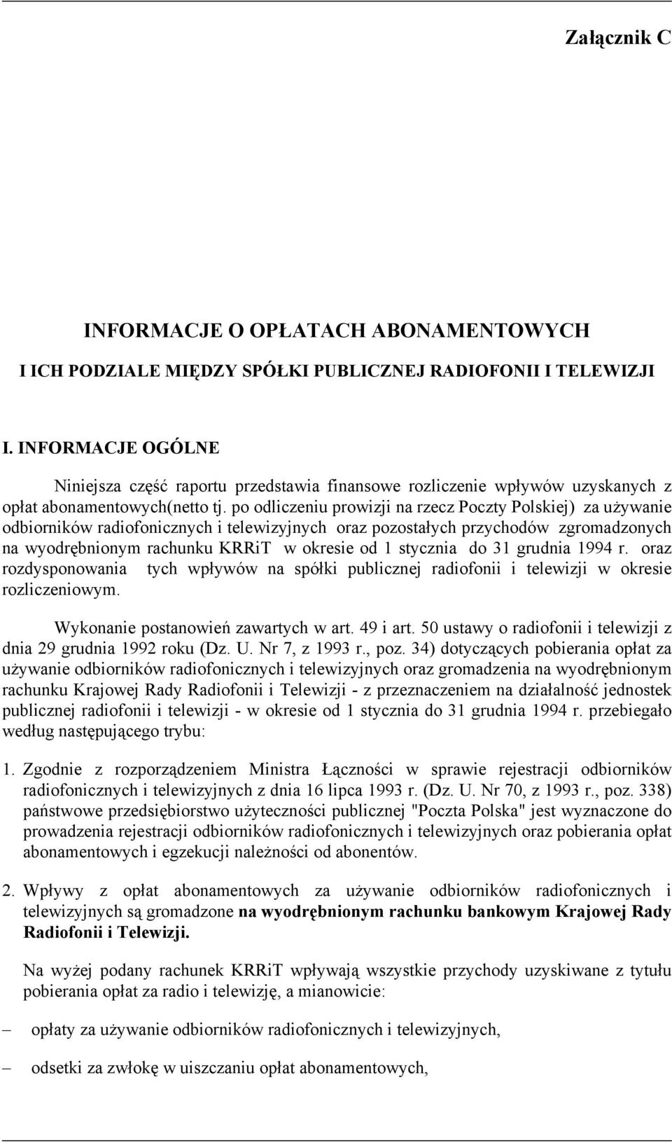 po odliczeniu prowizji na rzecz Poczty Polskiej) za używanie odbiorników radiofonicznych i telewizyjnych oraz pozostałych przychodów zgromadzonych na wyodrębnionym rachunku KRRiT w okresie od 1