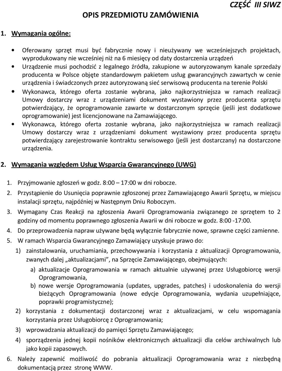 pochodzić z legalnego źródła, zakupione w autoryzowanym kanale sprzedaży producenta w Polsce objęte standardowym pakietem usług gwarancyjnych zawartych w cenie urządzenia i świadczonych przez