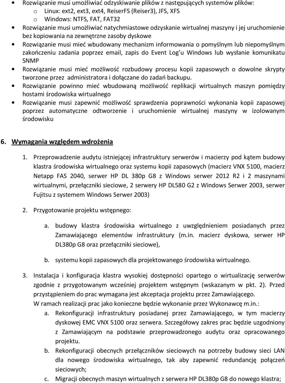 zakończeniu zadania poprzez email, zapis do Event Log u Windows lub wysłanie komunikatu SNMP Rozwiązanie musi mieć możliwość rozbudowy procesu kopii zapasowych o dowolne skrypty tworzone przez