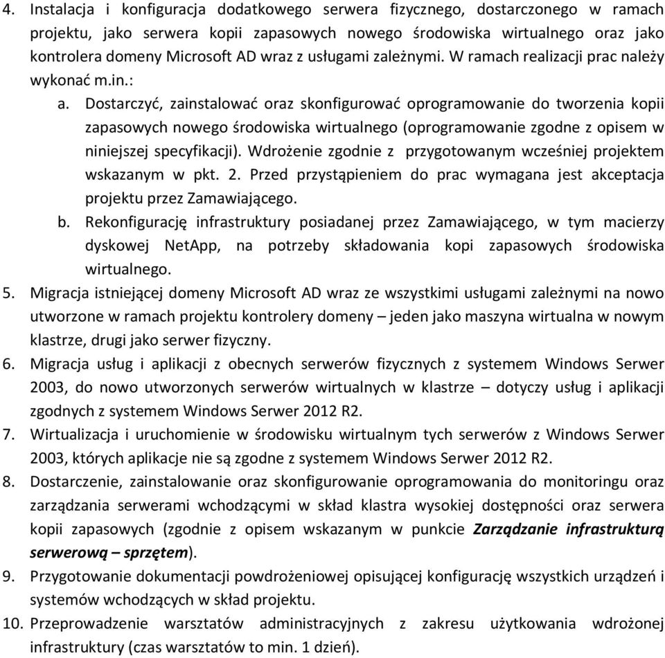 Dostarczyć, zainstalować oraz skonfigurować oprogramowanie do tworzenia kopii zapasowych nowego środowiska wirtualnego (oprogramowanie zgodne z opisem w niniejszej specyfikacji).