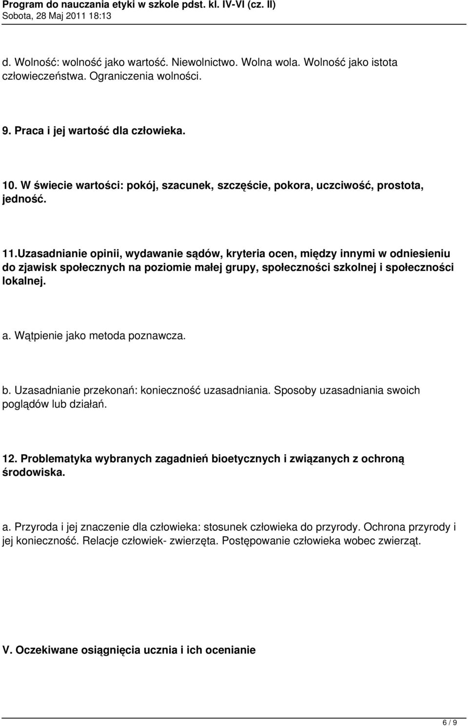 Uzasadnianie opinii, wydawanie sądów, kryteria ocen, między innymi w odniesieniu do zjawisk społecznych na poziomie małej grupy, społeczności szkolnej i społeczności lokalnej. a.