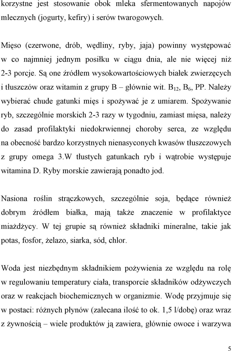 Są one źródłem wysokowartościowych białek zwierzęcych i tłuszczów oraz witamin z grupy B głównie wit. B 12, B 6, PP. Należy wybierać chude gatunki mięs i spożywać je z umiarem.