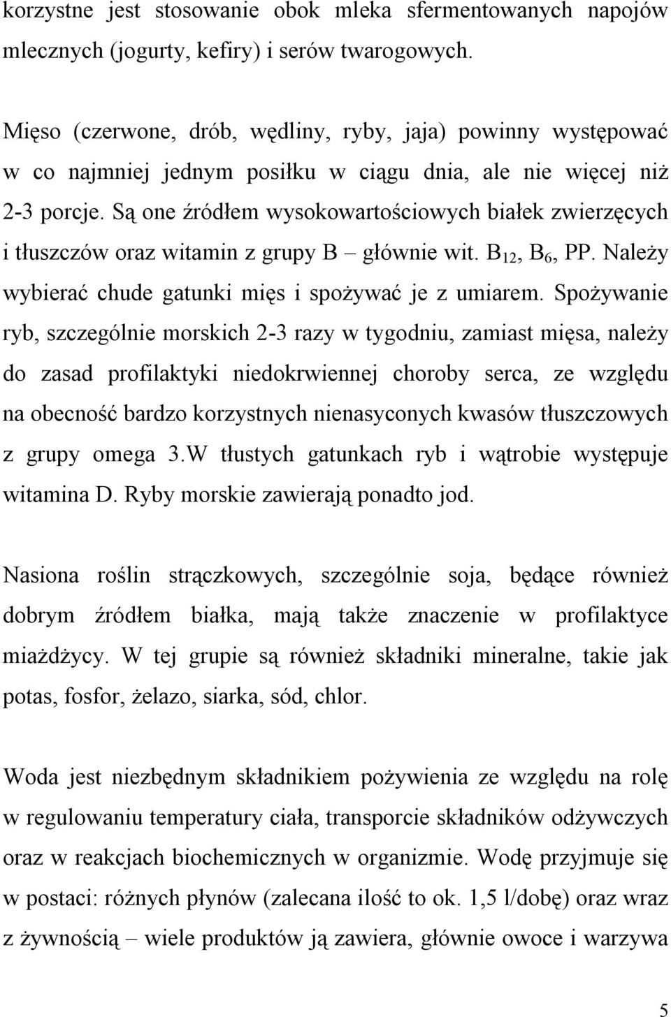 Są one źródłem wysokowartościowych białek zwierzęcych i tłuszczów oraz witamin z grupy B głównie wit. B 12, B 6, PP. Należy wybierać chude gatunki mięs i spożywać je z umiarem.