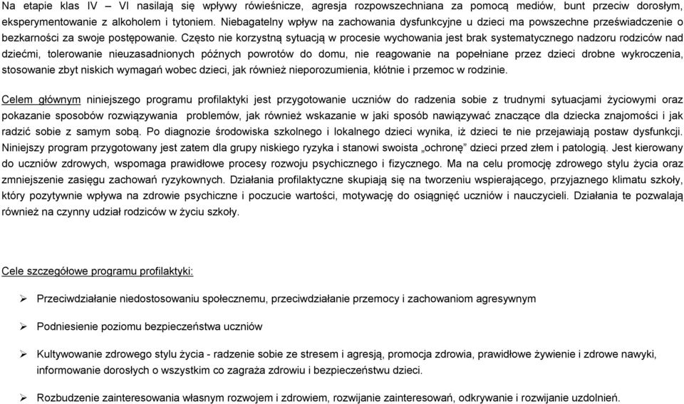 Często nie korzystną sytuacją w procesie wychowania jest brak systematycznego nadzoru rodziców nad dziećmi, tolerowanie nieuzasadnionych późnych powrotów do domu, nie reagowanie na popełniane przez