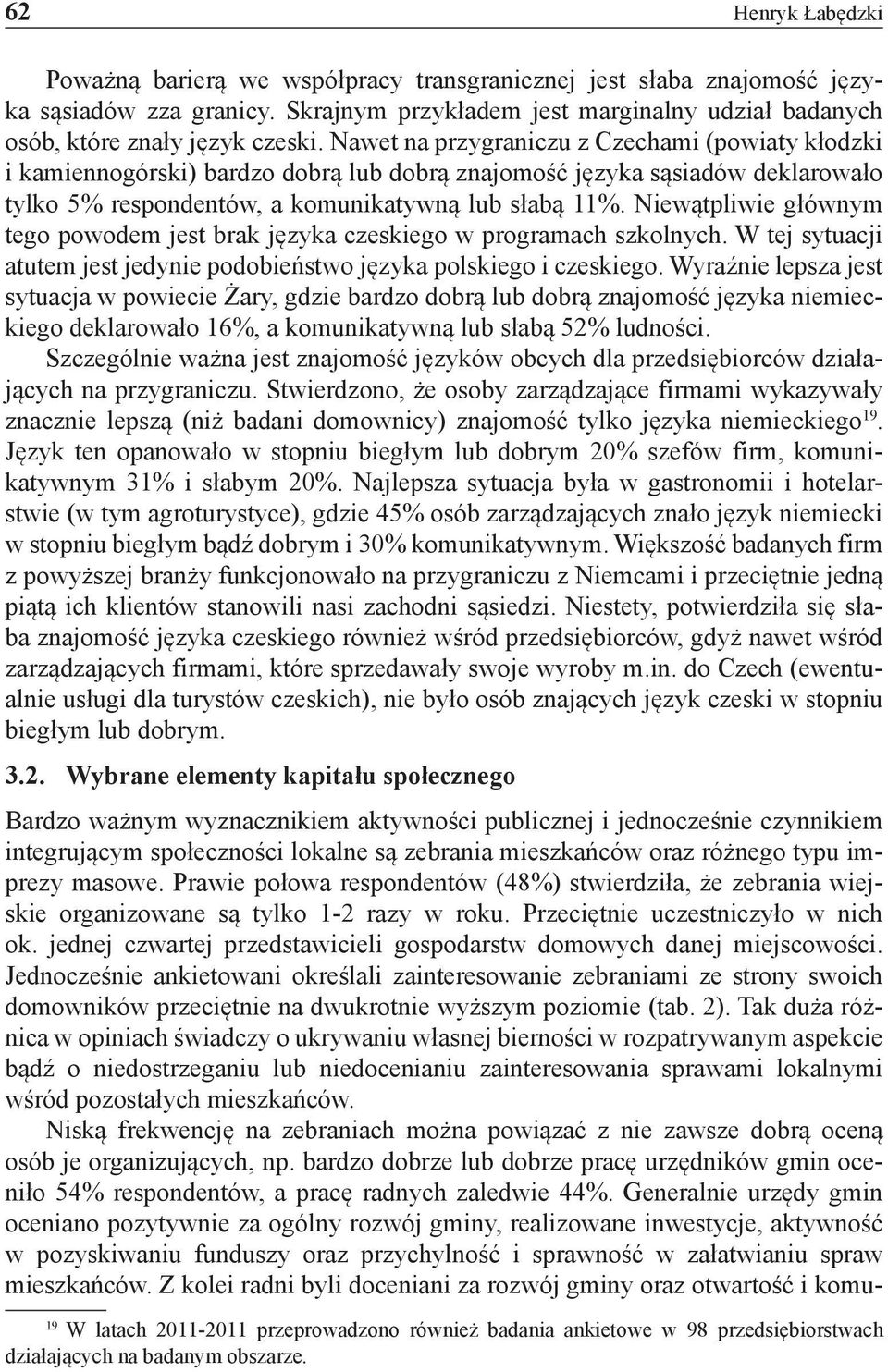 Niewątpliwie głównym tego powodem jest brak języka czeskiego w programach szkolnych. W tej sytuacji atutem jest jedynie podobieństwo języka polskiego i czeskiego.