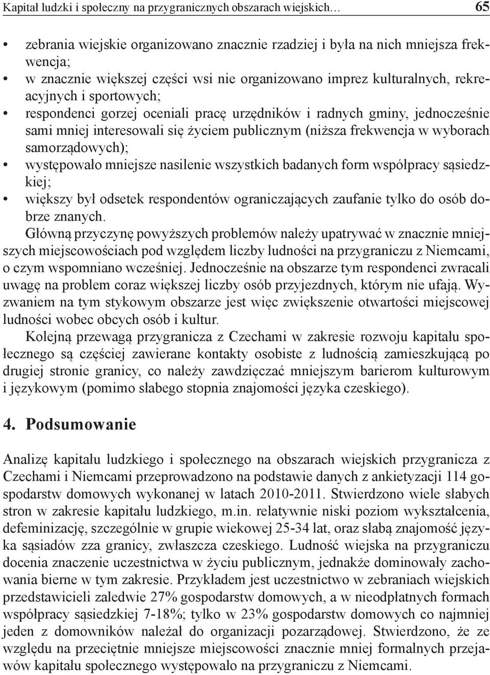 frekwencja w wyborach samorządowych); występowało mniejsze nasilenie wszystkich badanych form współpracy sąsiedzkiej; większy był odsetek respondentów ograniczających zaufanie tylko do osób dobrze