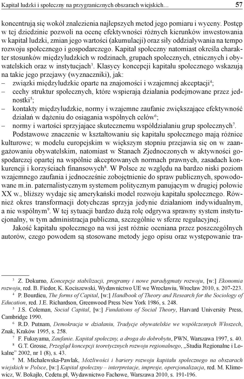 gospodarczego. Kapitał społeczny natomiast określa charakter stosunków międzyludzkich w rodzinach, grupach społecznych, etnicznych i obywatelskich oraz w instytucjach 3.