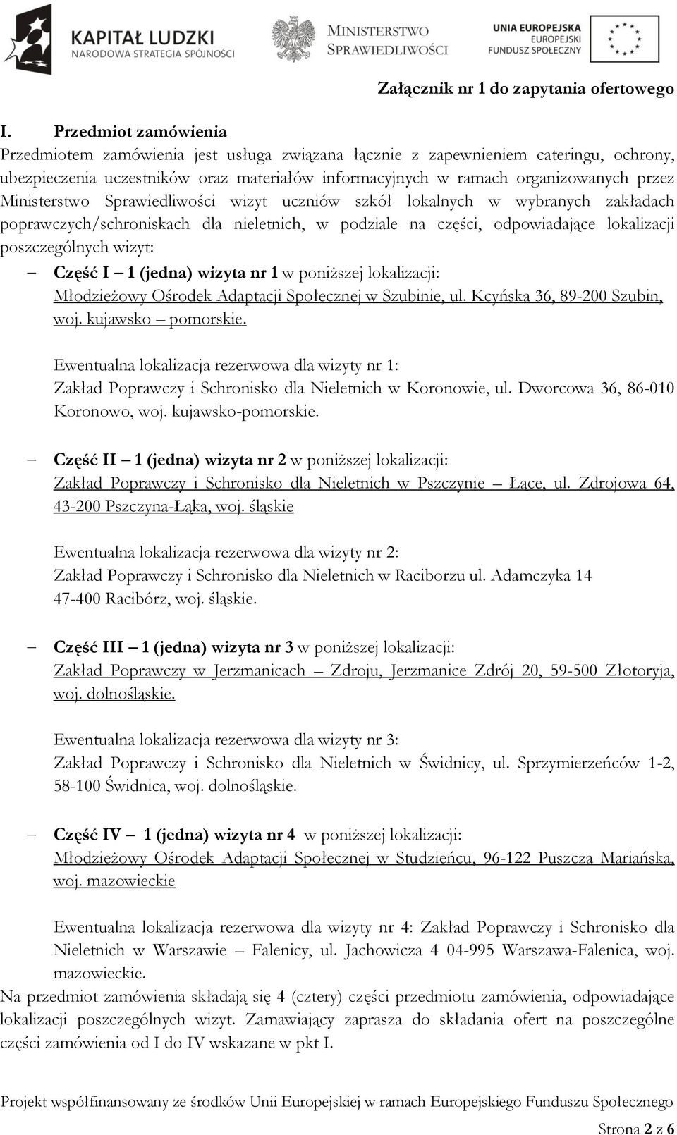 1 (jedna) wizyta nr 1 w poniższej lokalizacji: Młodzieżowy Ośrodek Adaptacji Społecznej w Szubinie, ul. Kcyńska 36, 89-200 Szubin, woj. kujawsko pomorskie.