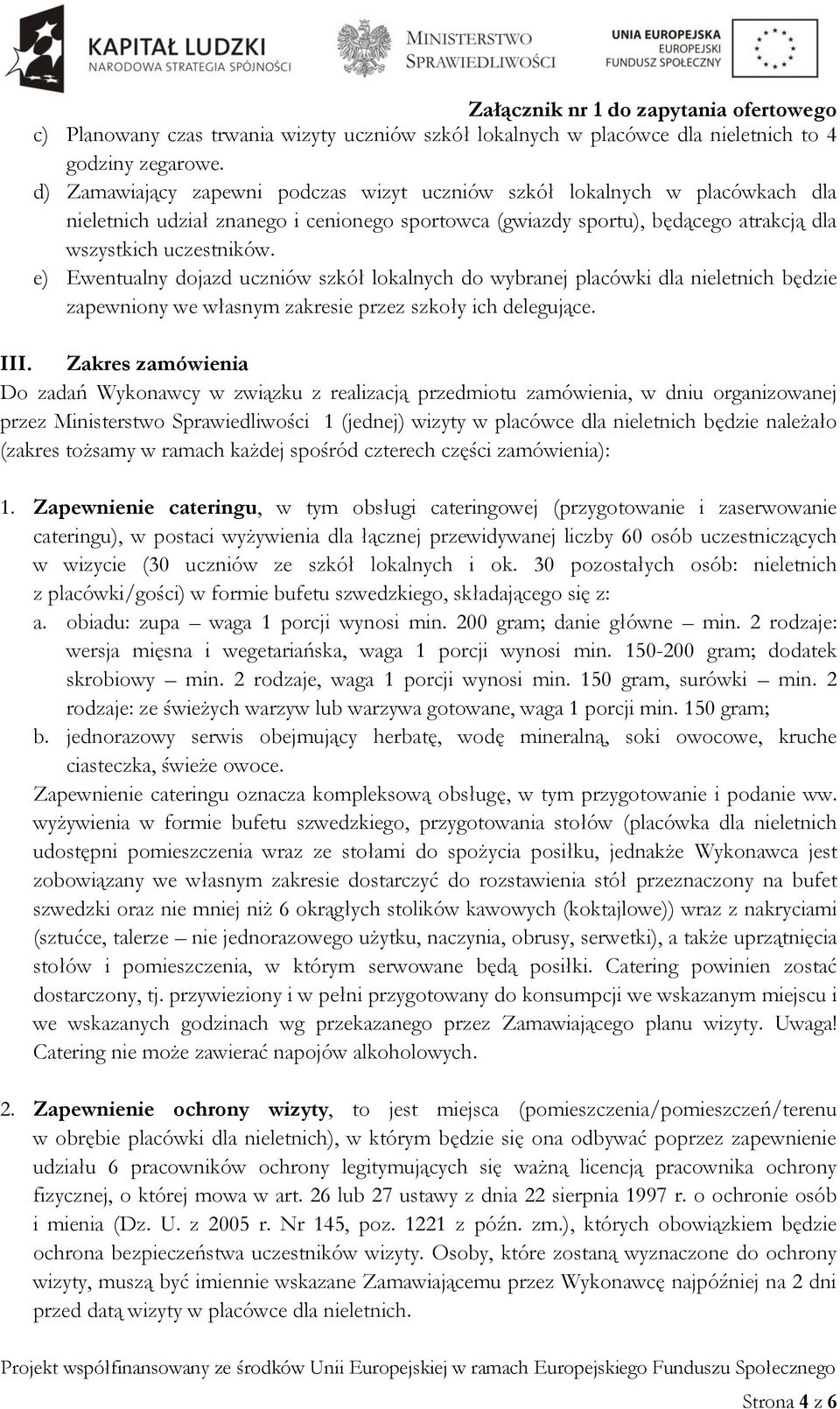 e) Ewentualny dojazd uczniów szkół lokalnych do wybranej placówki dla nieletnich będzie zapewniony we własnym zakresie przez szkoły ich delegujące. III.
