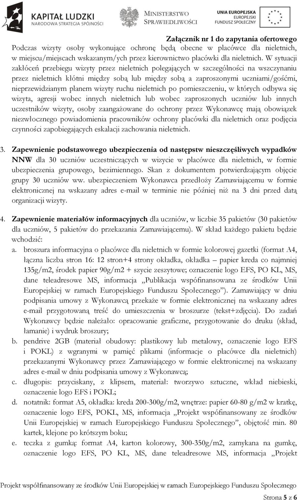 planem wizyty ruchu nieletnich po pomieszczeniu, w których odbywa się wizyta, agresji wobec innych nieletnich lub wobec zaproszonych uczniów lub innych uczestników wizyty, osoby zaangażowane do
