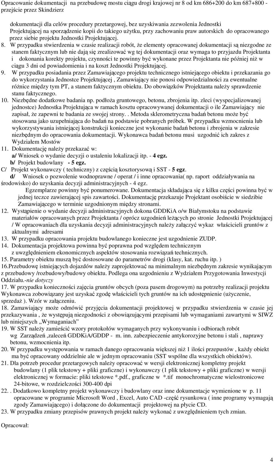 W przypadku stwierdzenia w czasie realizacji robót, Ŝe elementy opracowanej dokumentacji są niezgodne ze stanem faktycznym lub nie dają się zrealizować wg tej dokumentacji oraz wymaga to przyjazdu
