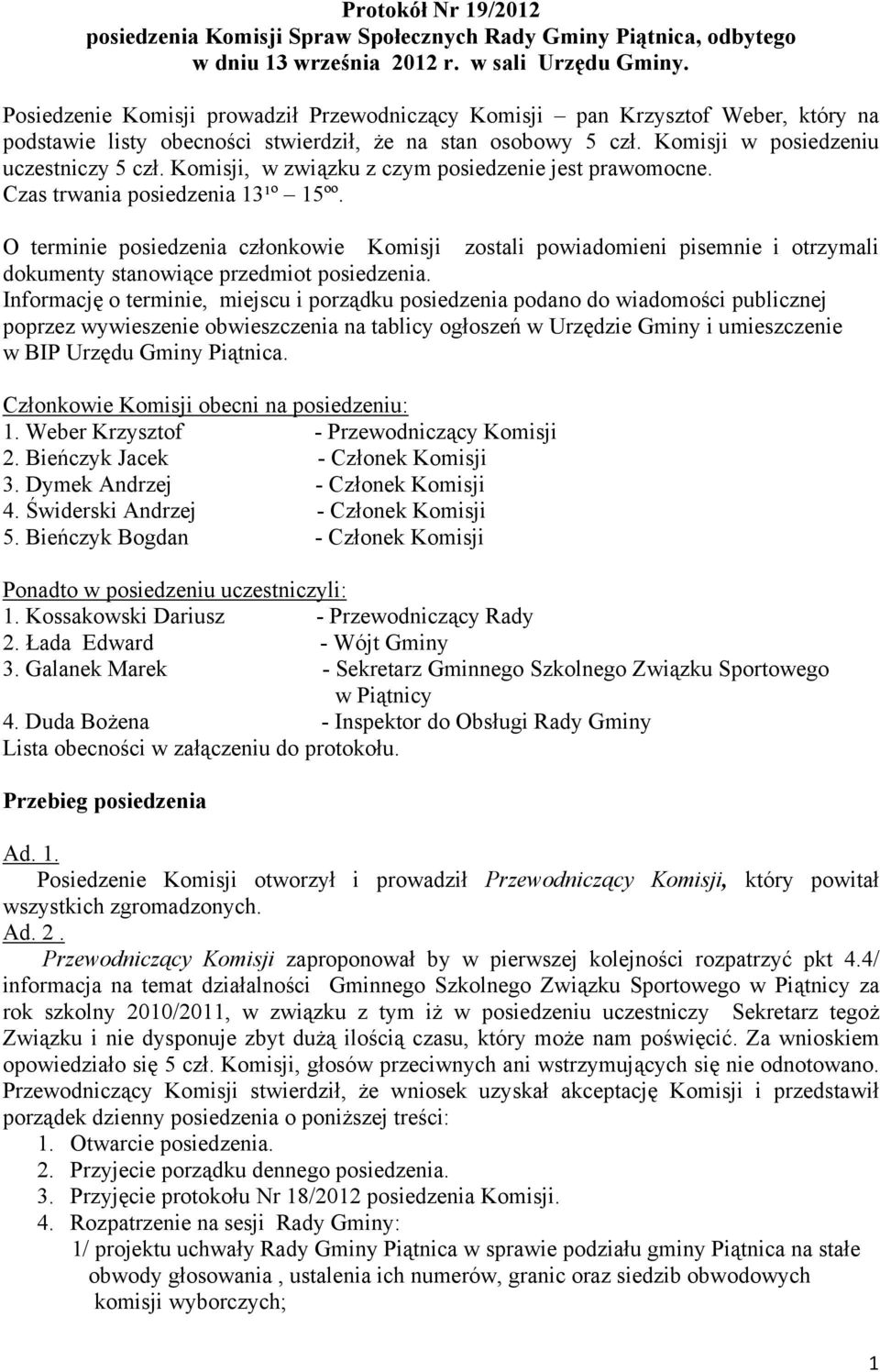 Komisji, w związku z czym posiedzenie jest prawomocne. Czas trwania posiedzenia 13¹º 15ºº.