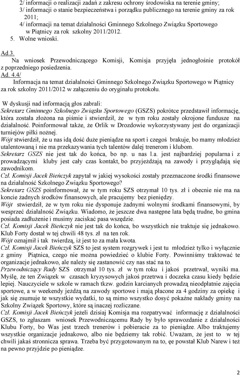 Na wniosek Przewodniczącego Komisji, Komisja przyjęła jednogłośnie protokół z poprzedniego posiedzenia. Ad. 4.