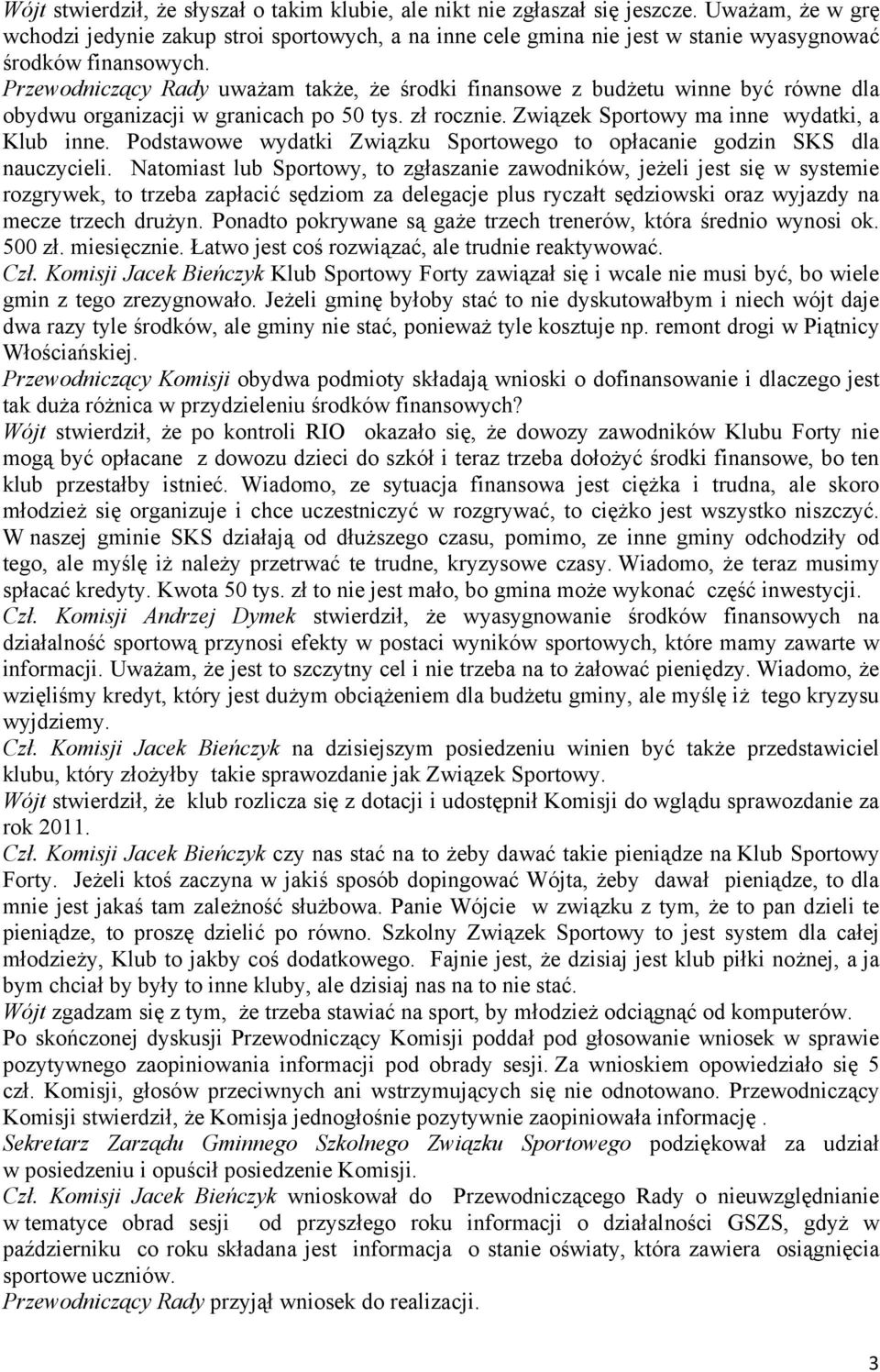 Przewodniczący Rady uważam także, że środki finansowe z budżetu winne być równe dla obydwu organizacji w granicach po 50 tys. zł rocznie. Związek Sportowy ma inne wydatki, a Klub inne.