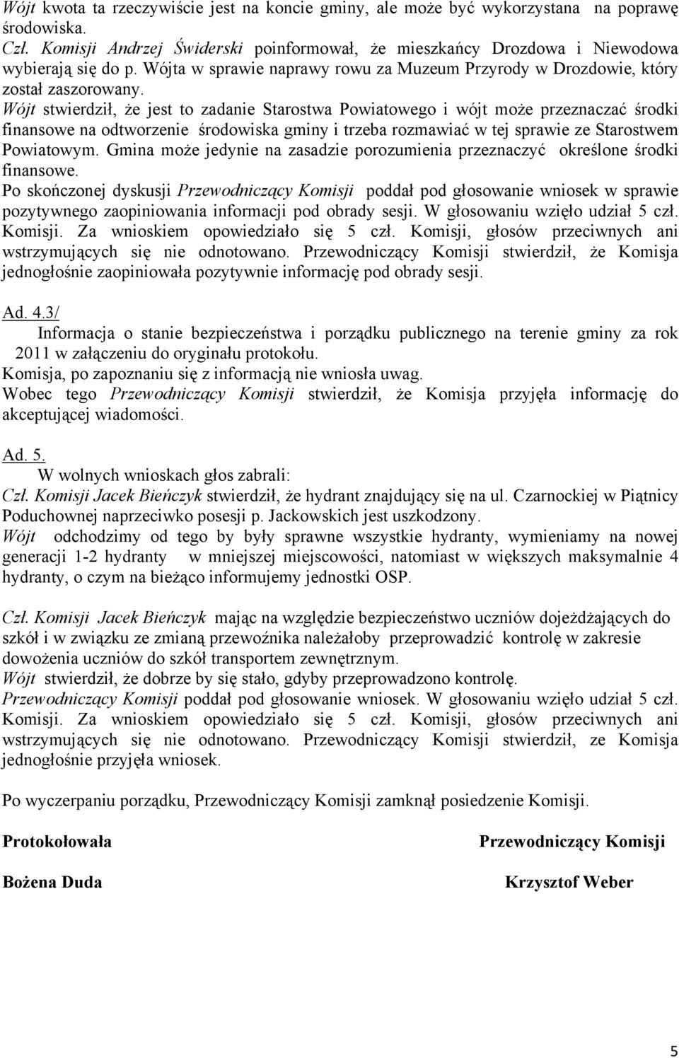 Wójt stwierdził, że jest to zadanie Starostwa Powiatowego i wójt może przeznaczać środki finansowe na odtworzenie środowiska gminy i trzeba rozmawiać w tej sprawie ze Starostwem Powiatowym.