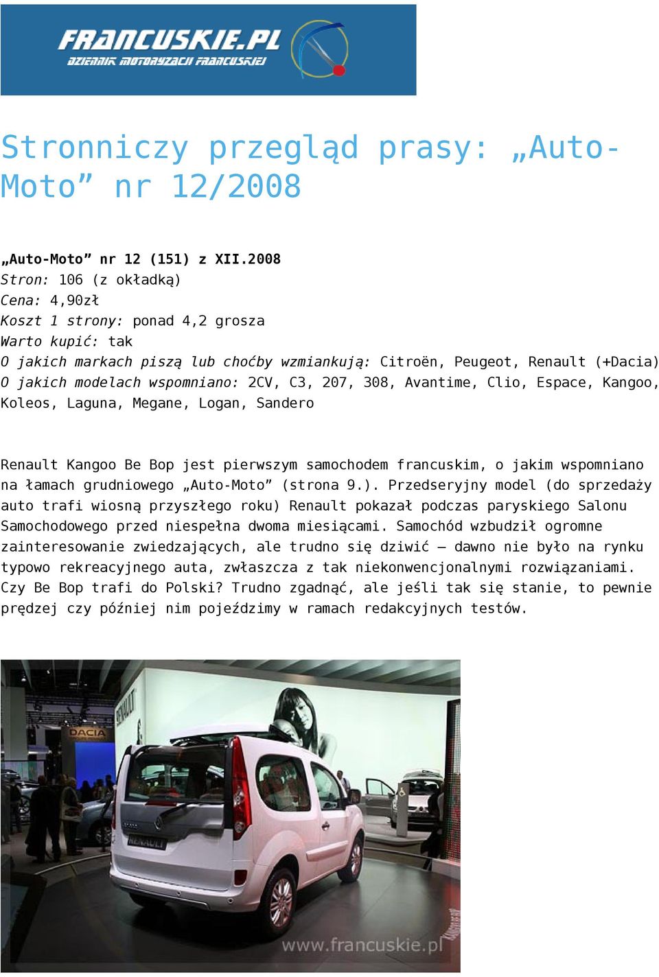 wspomniano: 2CV, C3, 207, 308, Avantime, Clio, Espace, Kangoo, Koleos, Laguna, Megane, Logan, Sandero Renault Kangoo Be Bop jest pierwszym samochodem francuskim, o jakim wspomniano na łamach