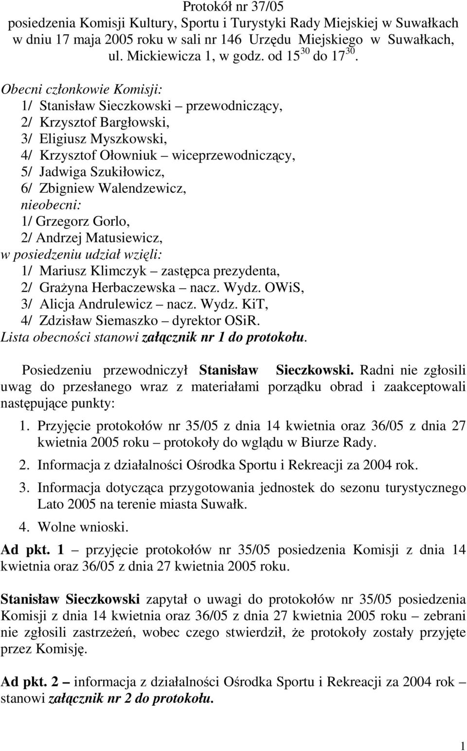 Obecni członkowie Komisji: 1/ Stanisław Sieczkowski przewodniczący, 2/ Krzysztof Bargłowski, 3/ Eligiusz Myszkowski, 4/ Krzysztof Ołowniuk wiceprzewodniczący, 5/ Jadwiga Szukiłowicz, 6/ Zbigniew