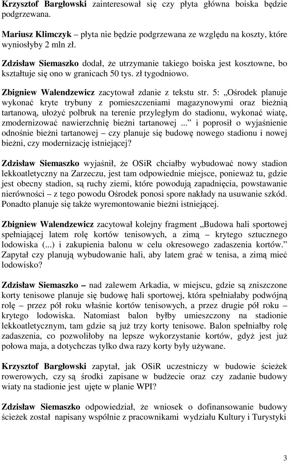 5: Ośrodek planuje wykonać kryte trybuny z pomieszczeniami magazynowymi oraz bieŝnią tartanową, ułoŝyć polbruk na terenie przyległym do stadionu, wykonać wiatę, zmodernizować nawierzchnię bieŝni