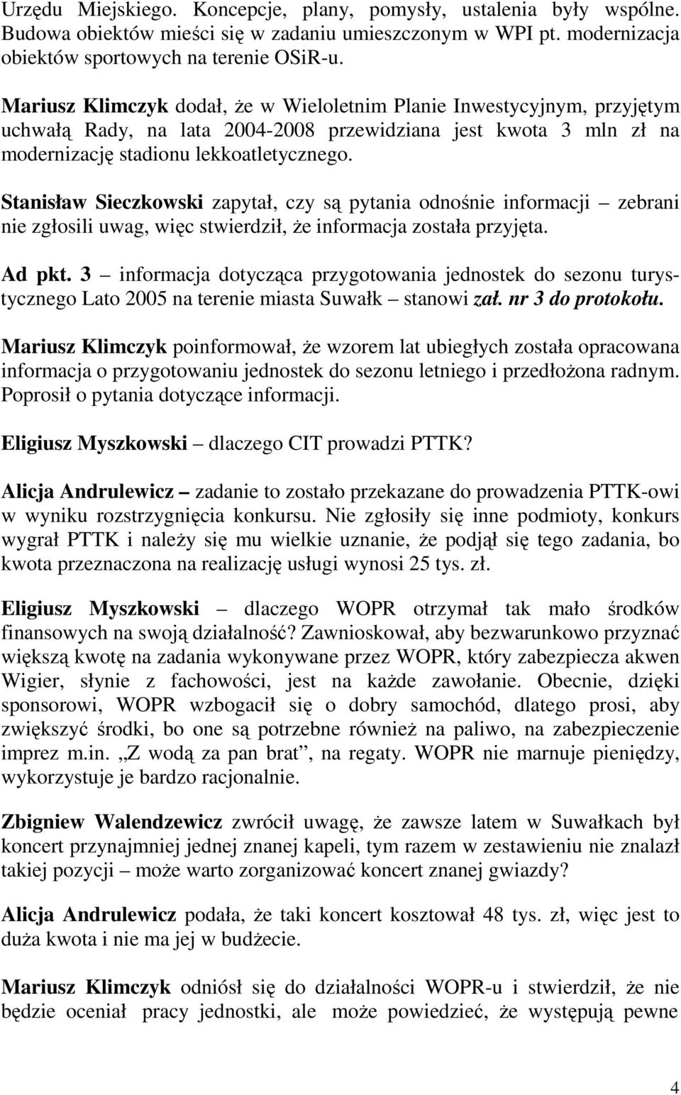 Stanisław Sieczkowski zapytał, czy są pytania odnośnie informacji zebrani nie zgłosili uwag, więc stwierdził, Ŝe informacja została przyjęta. Ad pkt.