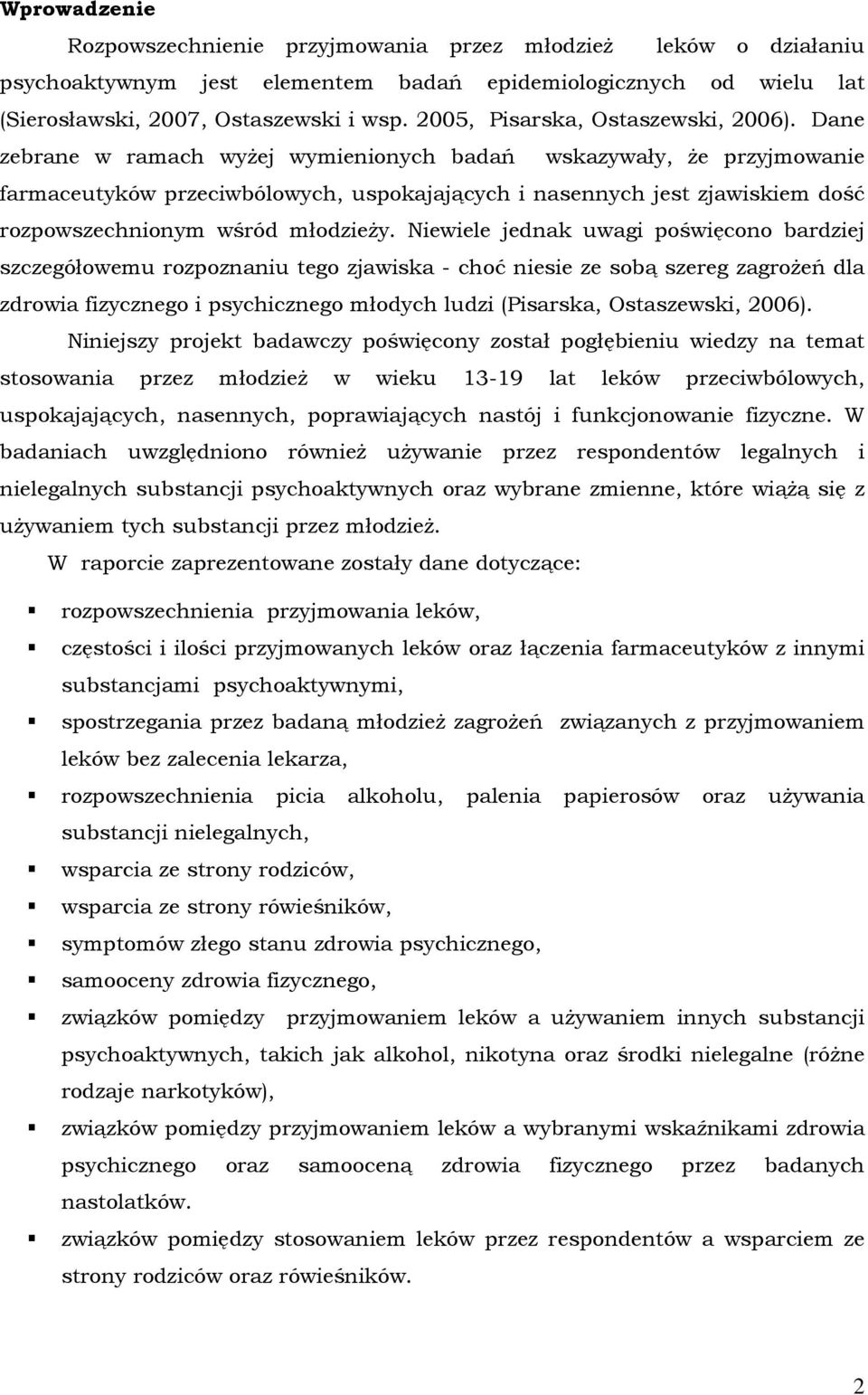 Dane zebrane w ramach wyżej wymienionych badań wskazywały, że przyjmowanie farmaceutyków przeciwbólowych, uspokajających i nasennych jest zjawiskiem dość rozpowszechnionym wśród młodzieży.