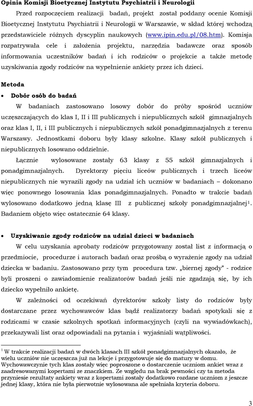 Komisja rozpatrywała cele i założenia projektu, narzędzia badawcze oraz sposób informowania uczestników badań i ich rodziców o projekcie a także metodę uzyskiwania zgody rodziców na wypełnienie