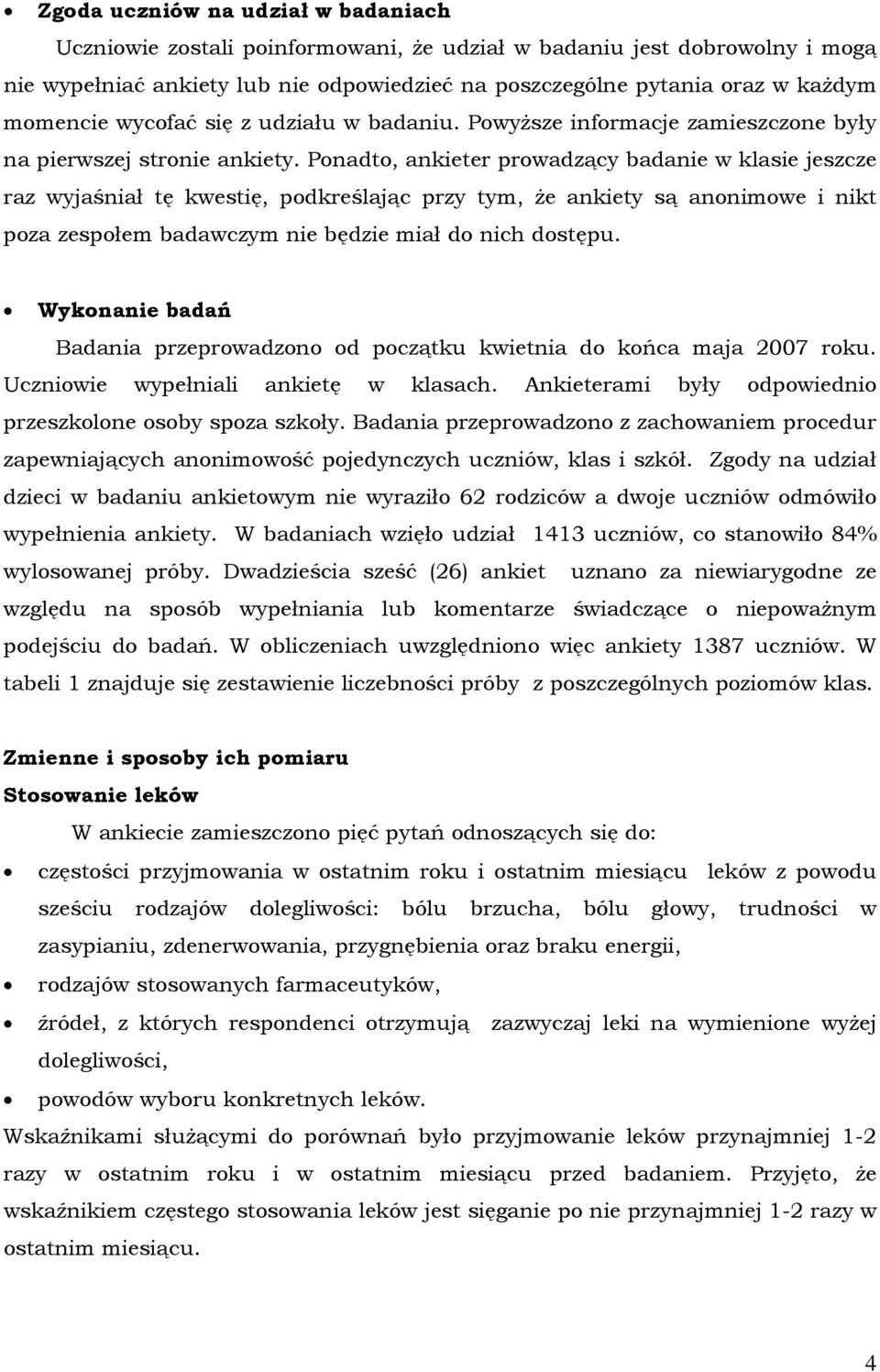 Ponadto, ankieter prowadzący badanie w klasie jeszcze raz wyjaśniał tę kwestię, podkreślając przy tym, że ankiety są anonimowe i nikt poza zespołem badawczym nie będzie miał do nich dostępu.