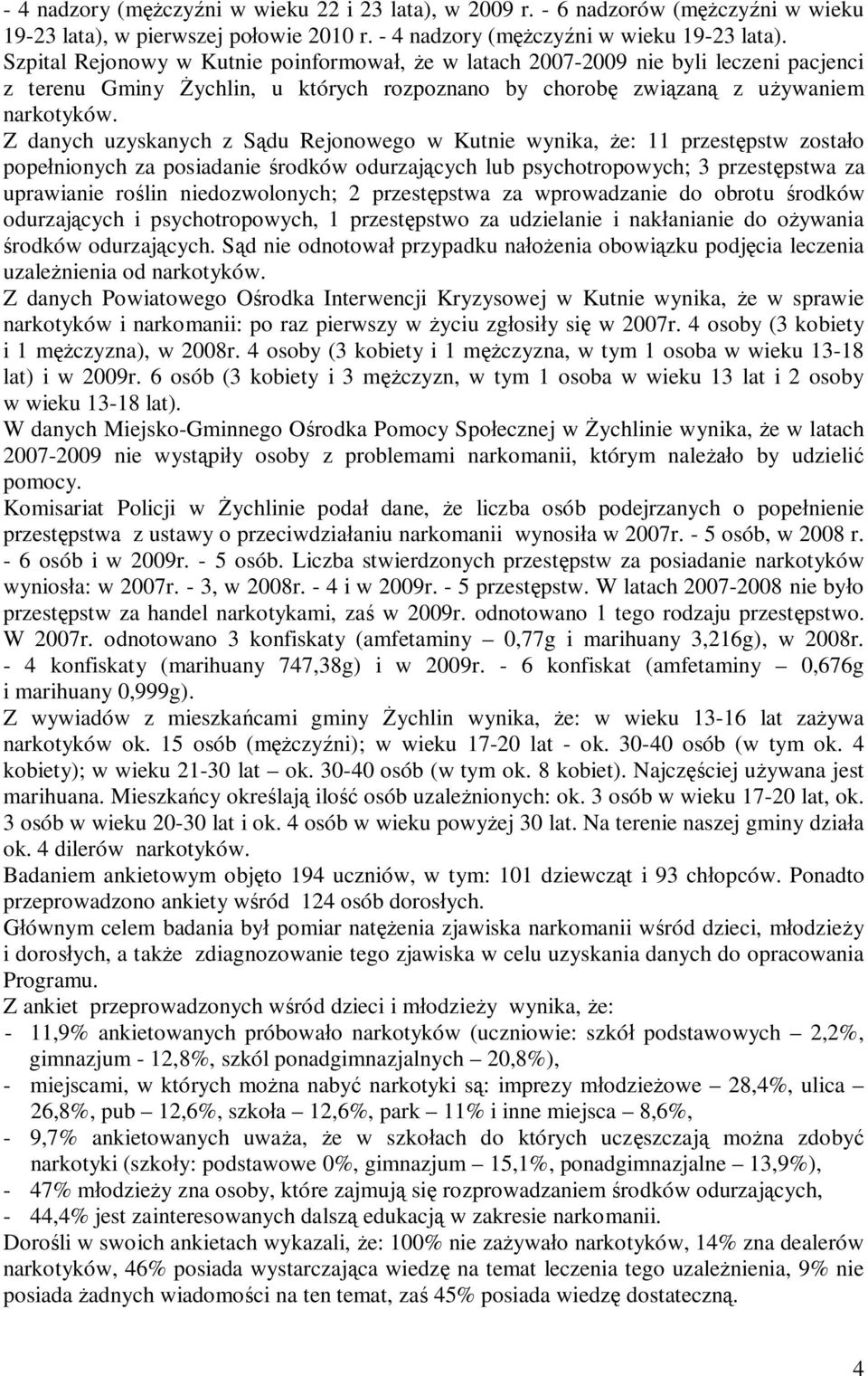 Z danych uzyskanych z Sądu Rejonowego w Kutnie wynika, że: 11 przestępstw zostało popełnionych za posiadanie środków odurzających lub psychotropowych; 3 przestępstwa za uprawianie roślin