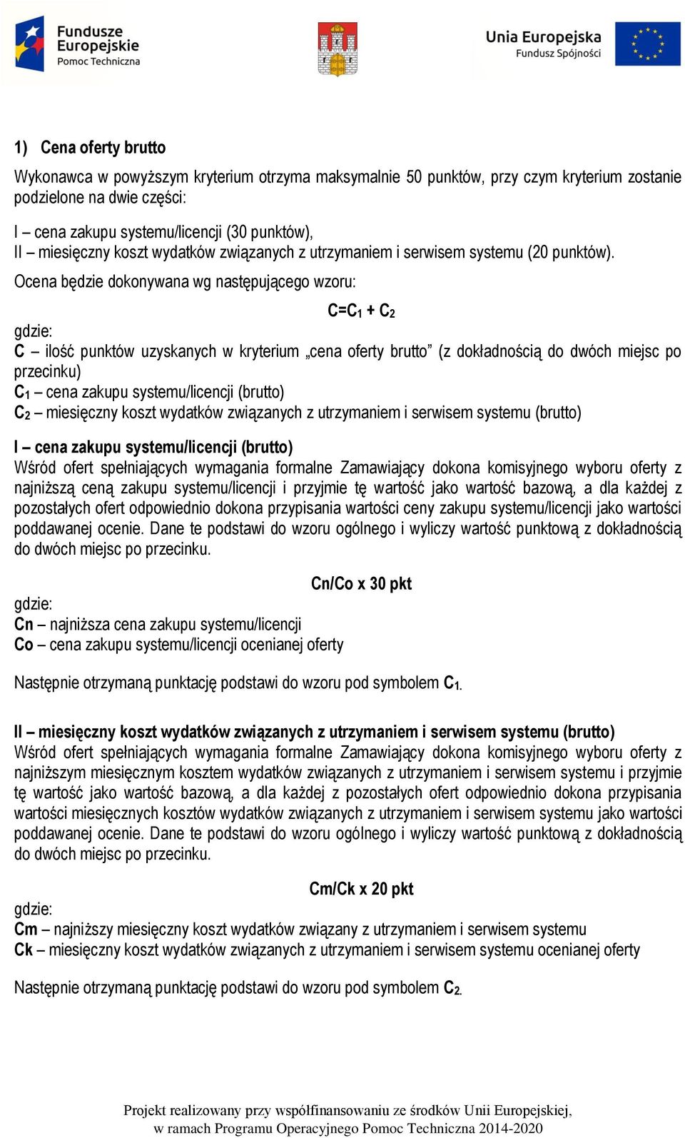 Ocena będzie dokonywana wg następującego wzoru: C=C1 + C2 C ilość punktów uzyskanych w kryterium cena oferty brutto (z dokładnością do dwóch miejsc po przecinku) C1 cena zakupu systemu/licencji