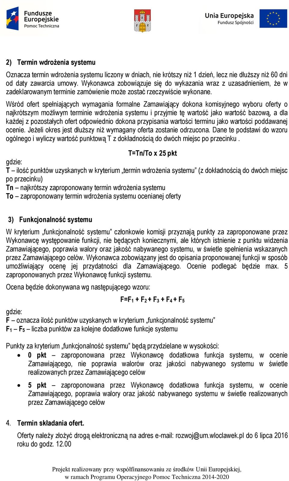 Wśród ofert spełniających wymagania formalne Zamawiający dokona komisyjnego wyboru oferty o najkrótszym możliwym terminie wdrożenia systemu i przyjmie tę wartość jako wartość bazową, a dla każdej z